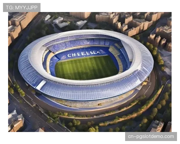 斯坦福桥翻新计划获批,切尔西主场容量将提升至6万人 斯坦福桥翻新计划获批,切尔西主场容量将提升至6万人